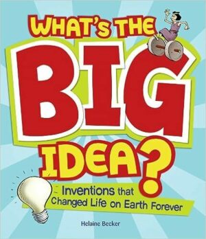 What’s the Big Idea? Inventions that Changed Life on Earth Forever